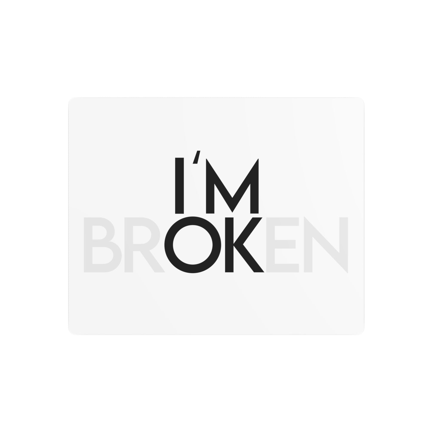 I'm OK / I'm Broken - Metal Sign