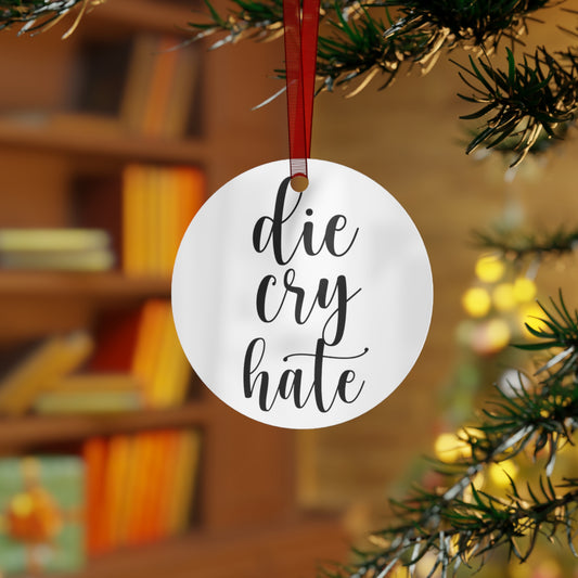 Die, Cry, Hate - Metal Ornament